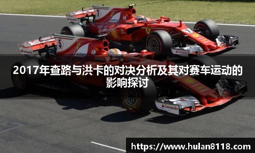 2017年查路与洪卡的对决分析及其对赛车运动的影响探讨